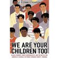 We Are Your Children Too: Black Students, White Supremacists, and the Battle for America's Schools in Prince Edward County, Virginia