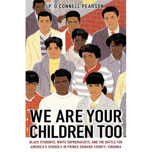 We Are Your Children Too: Black Students, White Supremacists, and the Battle for America's Schools in Prince Edward County, Virginia