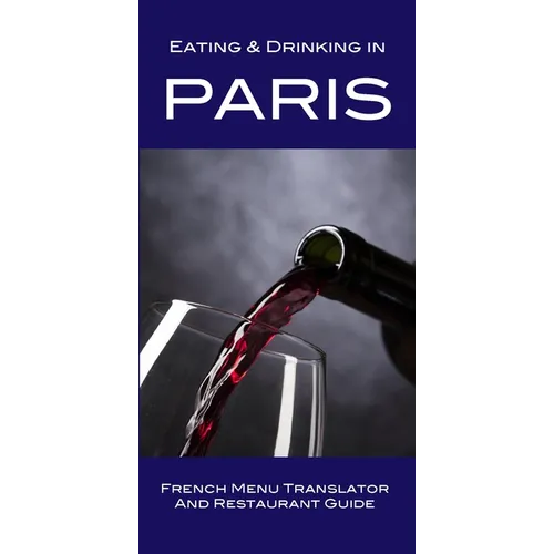 Eating & Drinking in Paris: French Menu Translator and Restaurant Guide