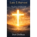 Late to The Harvest: One Man's Journey from Suffering to Salvation