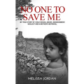 No One to Save Me: A true story of child sexual abuse, abandonment, neglect and a mother's betrayal. This is how I survived.