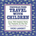 Trouble-Free Travel with Children: Over 700 Helpful Hints for Parents on the Go