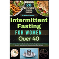 Intermittent Fasting for Women Over 40: The Comprehensive Guide to Gut Health, Weight Loss, Hormonal Balance, and Menopause with Delectable Recipes