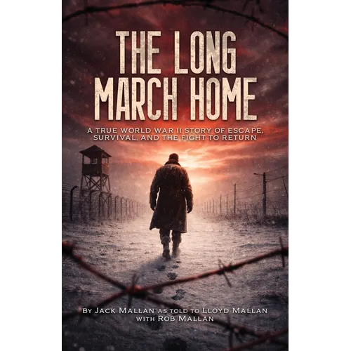 The Long March Home: A True WWII Story of Escape, Survival, and the Fight to Return