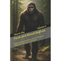 Flesh and Blood Bigfoot: Exploring Physical Evidence and the Theories of Sasquatches Identity as a Hominoid