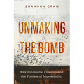 Unmaking the Bomb: Environmental Cleanup and the Politics of Impossibility Volume 14
