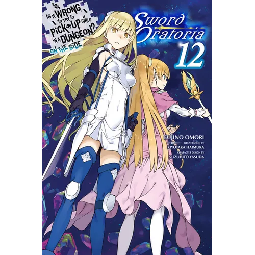 Is It Wrong to Try to Pick Up Girls in a Dungeon? on the Side: Sword Oratoria, Vol. 12 (Light Novel): Volume 12