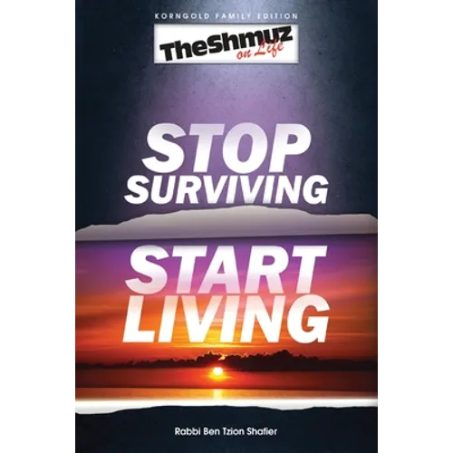 Stop Surviving, Start Living: The Shmuz on Life 1