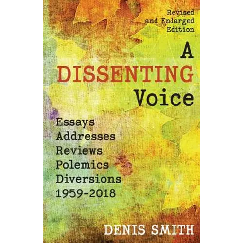 A Dissenting Voice: Essays, Addresses, Reviews, Polemics, Diversions: 1959-2018