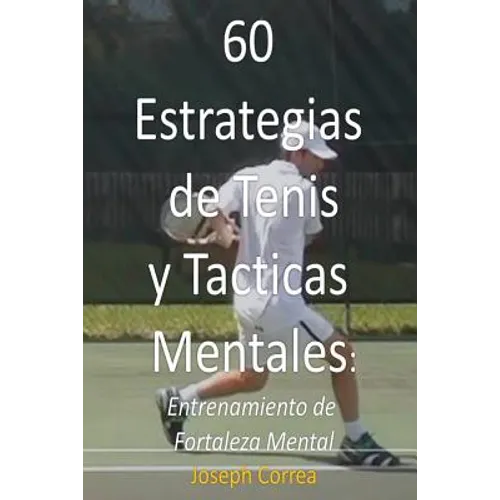 60 Estrategias de Tenis y Tacticas Mentales: Entrenamiento de Fortaleza Mental