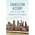 Charleston History in Color: Photographs from the Civil War to Modern Days