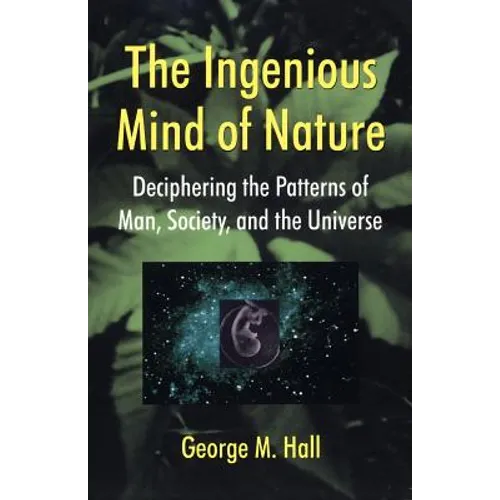 The Ingenious Mind of Nature: Deciphering the Patterns of Man, Society, and the Universe