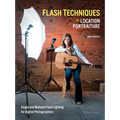 Flash Techniques for Location Portraiture: Single and Multiple-Flash Lighting Techniques