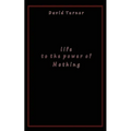 Life to the Power of Nothing