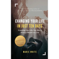 Changing Your Life in Just Ten Days: Creating the Life You Were Always Meant to Live