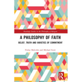 A Philosophy of Faith: Belief, Truth and Varieties of Commitment