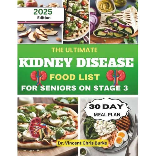 The Ultimate Kidney Disease Food List for Seniors on Stage 3: Essential Meal Planning Guide with Low-Sodium, Low-Potassium, and Phosphorus-Controlled