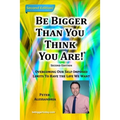 Be Bigger Than You Think You Are!: (SECOND EDITION) Overcoming Our Self-Imposed Limits To Have The Life We Want