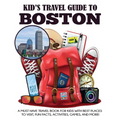 Kid's Travel Guide to Boston: A Must Have Travel Book for Kids with Best Places to Visit, Fun Facts, Activities, Games, and More!