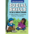 Social Skills to Be a Great Friend: A Kid's Guide to Creating Healthy Friendships