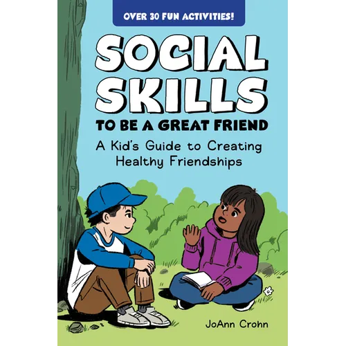 Social Skills to Be a Great Friend: A Kid's Guide to Creating Healthy Friendships