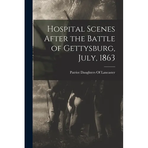 Hospital Scenes After the Battle of Gettysburg, July, 1863