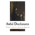 Awful Disclosures: A Nun's Life in a Convent Exposed
