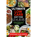 Ultimate Low Carb Diet Book for Seniors: 100 Days of Healthy, Easy, And Flavorful Recipes for Any Low Carb Lifestyle