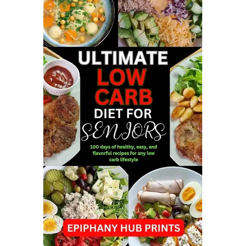 Ultimate Low Carb Diet Book for Seniors: 100 Days of Healthy, Easy, And Flavorful Recipes for Any Low Carb Lifestyle