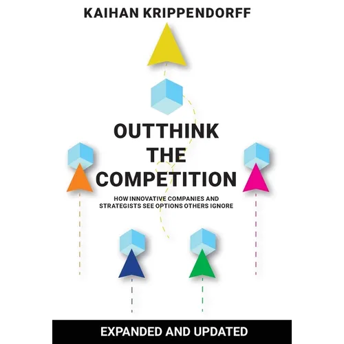 Outthink the Competition: How Innovative Companies and Strategists See Options Others Ignore