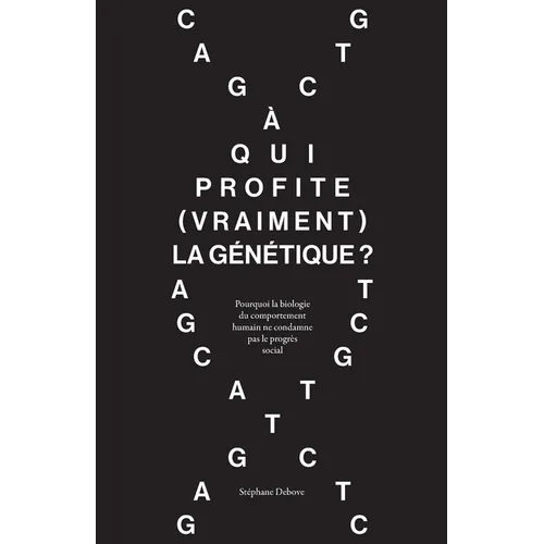 À qui profite (vraiment) la génétique ?: Pourquoi la biologie du comportement humain ne condamne pas le progrès social