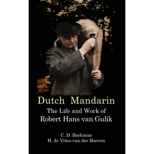 Dutch Mandarin: The Life and Work of Robert Hans van Gulik (First English)