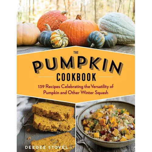 The Pumpkin Cookbook, 2nd Edition: 139 Recipes Celebrating the Versatility of Pumpkin and Other Winter Squash