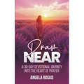 Draw Near: A 30-Day Devotional Journey into the Heart of Prayer