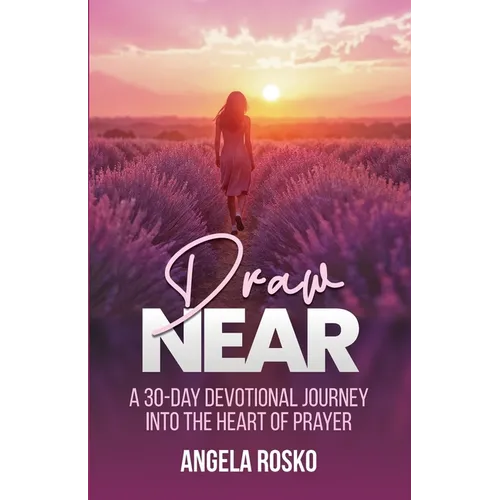 Draw Near: A 30-Day Devotional Journey into the Heart of Prayer