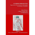 CUERPOS PRESENTES. Figuraciones de la muerte, la enfermedad, la anomalía y el sacrificio