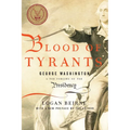 Blood of Tyrants: George Washington & the Forging of the Presidency