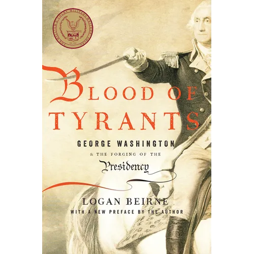 Blood of Tyrants: George Washington & the Forging of the Presidency