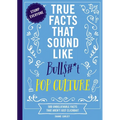 True Facts That Sound Like Bull$#*t: Pop Culture: 500 Unbelievable Facts That Aren't Just Clickbait