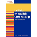 La Biblia en español: Cómo nos Ilegó The Spanish Bible: How It Came to Be = The Bible in Spanish