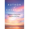 Author of Creation: Free Will, the Trinity, and the Restoration of All Things