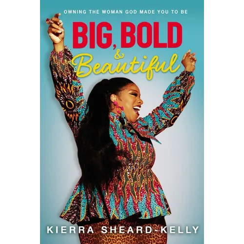 Big, Bold, and Beautiful: Owning the Woman God Made You to Be