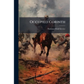 Occupied Corinth: The Contraband Camp and the First Alabama Regiment of African Descent, 1862-1865