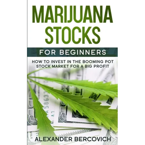 Marijuana Stocks for Beginners: How to Invest in the Booming Pot Stock Market for a Big Profit