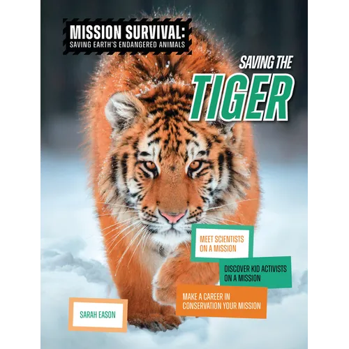 Saving the Tiger: Meet Scientists on a Mission, Discover Kid Activists on a Mission, Make a Career in Conservation Your Mission