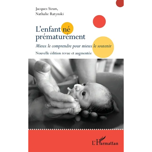 L'enfant né prématurément: Mieux le comprendre pour mieux le soutenir Nouvelle édition revue et augmentée