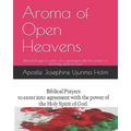 Aroma of Open Heavens: Biblical Prayers to enter into agreement with the power of the Holy Spirit of God