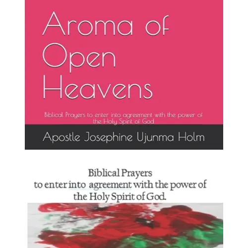 Aroma of Open Heavens: Biblical Prayers to enter into agreement with the power of the Holy Spirit of God