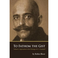 To Fathom the Gist: Volume 1 - Approaches to the Writings of G. I. Gurdjieff