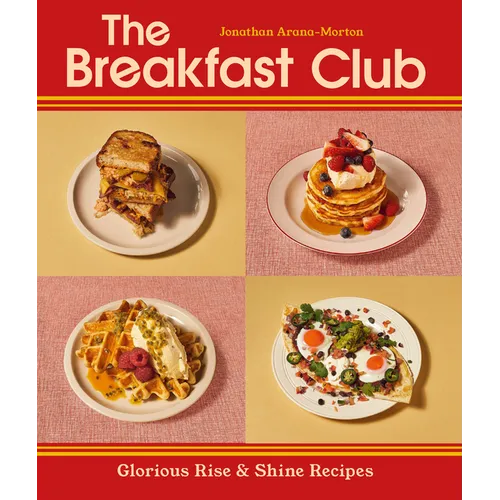 The Breakfast Club: Glorious Rise & Shine Recipes